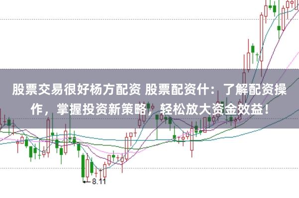 股票交易很好杨方配资 股票配资什:了解配资操作,掌握投资新策略,轻松放大资金效益!