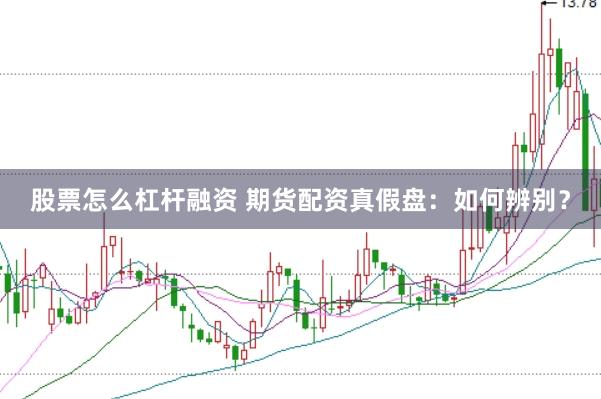 股票怎么杠杆融资 期货配资真假盘：如何辨别？