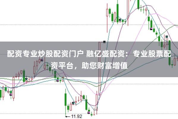 配资专业炒股配资门户 融亿盛配资：专业股票配资平台，助您财富增值