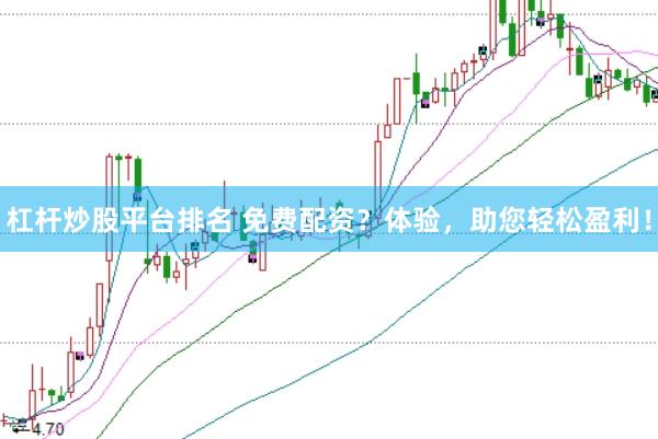 杠杆炒股平台排名 免费配资？体验，助您轻松盈利！