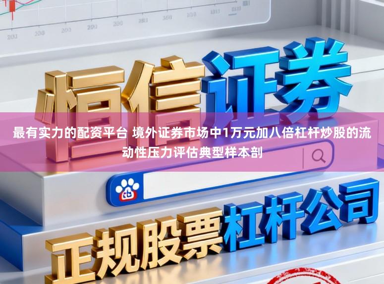 最有实力的配资平台 境外证券市场中1万元加八倍杠杆炒股的流动性压力评估典型样本剖