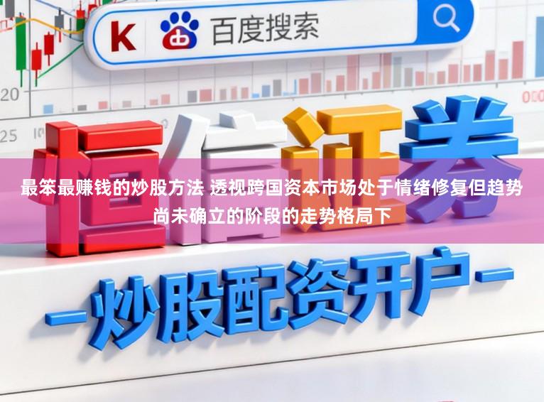 最笨最赚钱的炒股方法 透视跨国资本市场处于情绪修复但趋势尚未确立的阶段的走势格局下