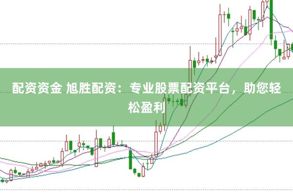 配资资金 旭胜配资：专业股票配资平台，助您轻松盈利