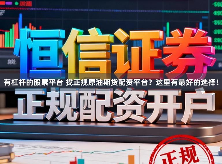 有杠杆的股票平台 找正规原油期货配资平台？这里有最好的选择！