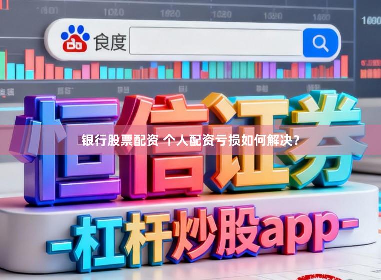 银行股票配资 个人配资亏损如何解决？