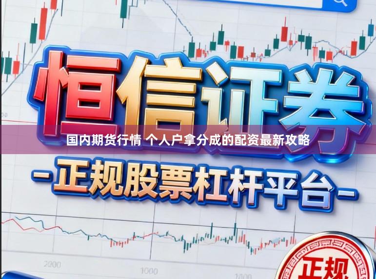 国内期货行情 个人户拿分成的配资最新攻略