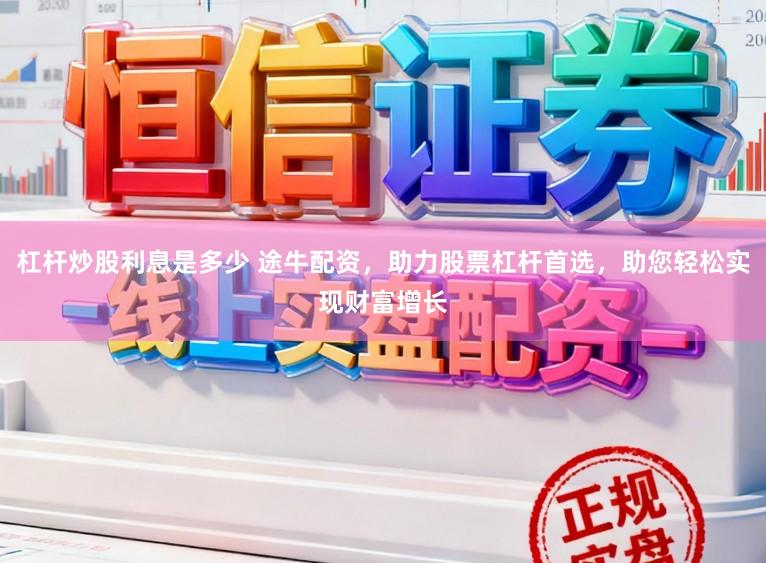 杠杆炒股利息是多少 途牛配资，助力股票杠杆首选，助您轻松实现财富增长