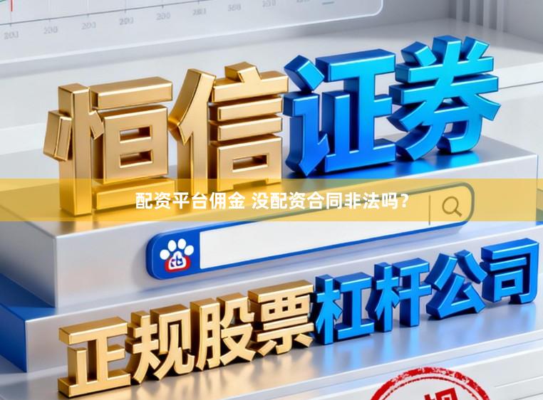 配资平台佣金 没配资合同非法吗？