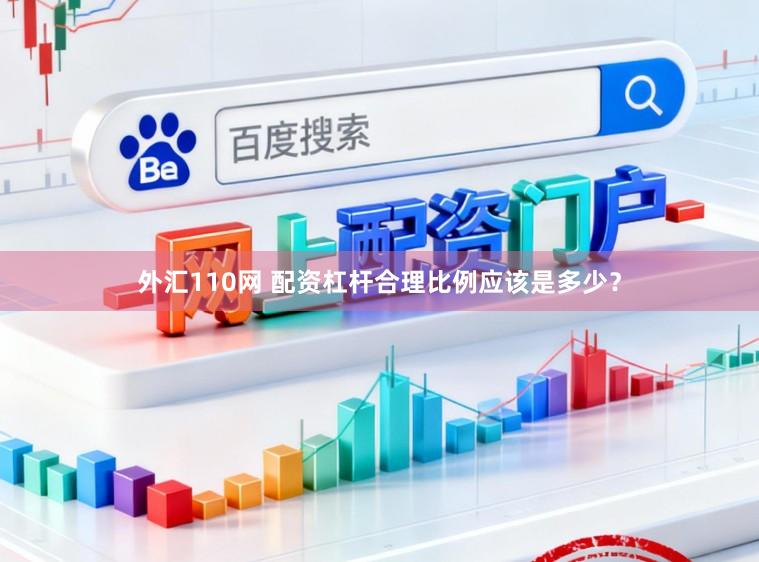 外汇110网 配资杠杆合理比例应该是多少?