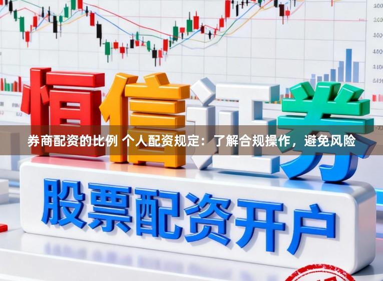 券商配资的比例 个人配资规定:了解合规操作,避免风险