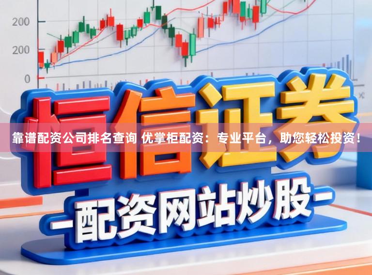 靠谱配资公司排名查询 优掌柜配资:专业平台,助您轻松投资!
