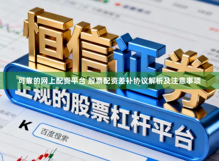 可靠的网上配资平台 股票配资差补协议解析及注意事项