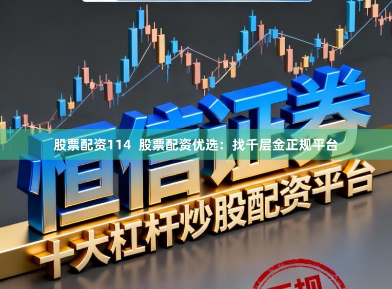 股票配资114  股票配资优选：找千层金正规平台