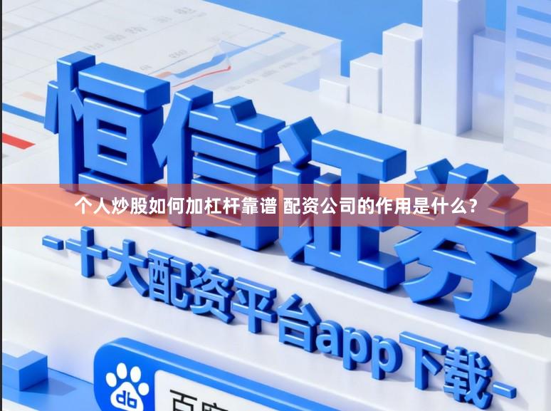个人炒股如何加杠杆靠谱 配资公司的作用是什么?
