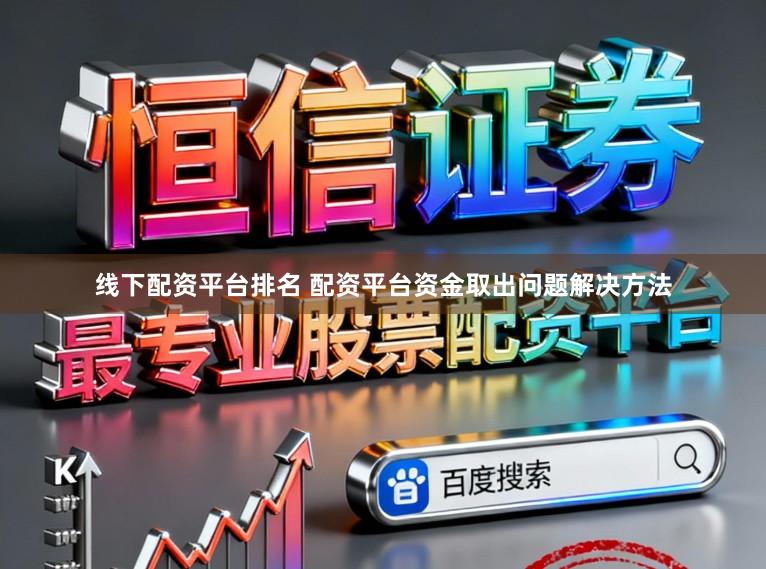 线下配资平台排名 配资平台资金取出问题解决方法